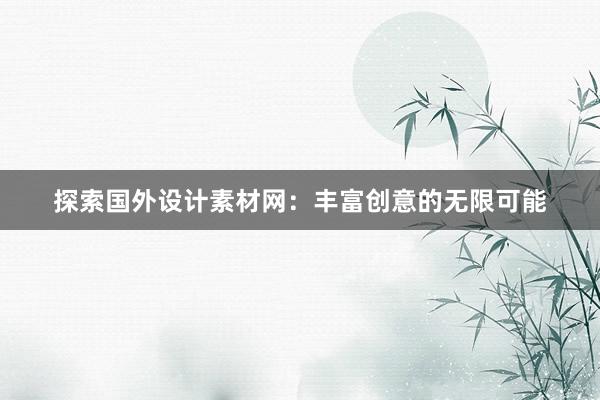 探索国外设计素材网：丰富创意的无限可能